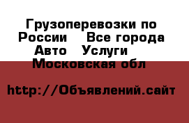 Грузоперевозки по России  - Все города Авто » Услуги   . Московская обл.